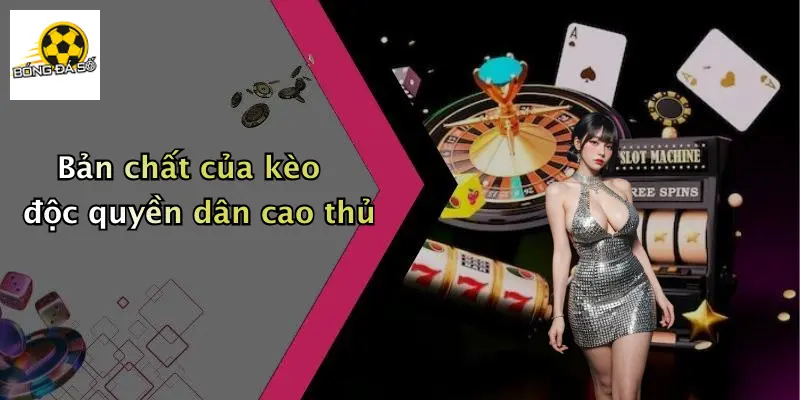 Bản chất của kèo độc quyền dân cao thủ