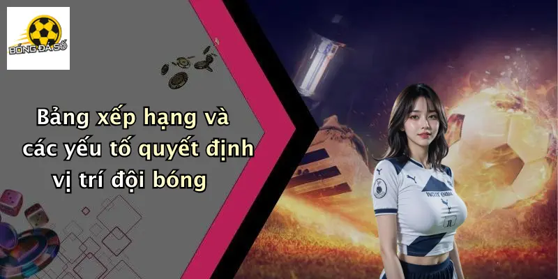 Bảng xếp hạng và các yếu tố quyết định vị trí đội bóng