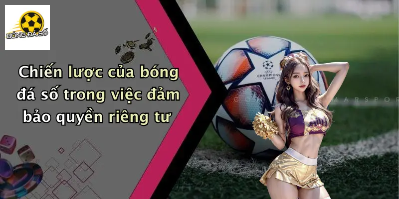 Chiến lược của bóng đá số trong việc đảm bảo quyền riêng tư