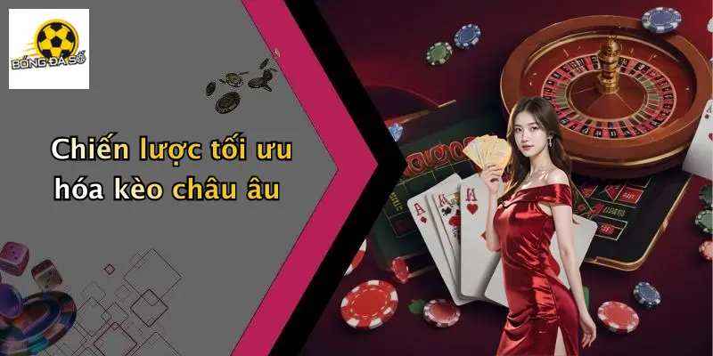 Chiến lược tối ưu hóa kèo châu âu
