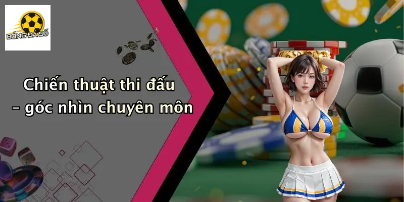 Chiến thuật thi đấu – góc nhìn chuyên môn
