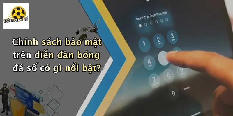 Chính sách bảo mật trên diễn đàn bóng đá số có gì nổi bật?