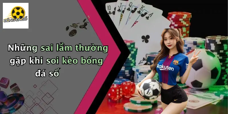 Những sai lầm thường gặp khi soi kèo bóng đá số