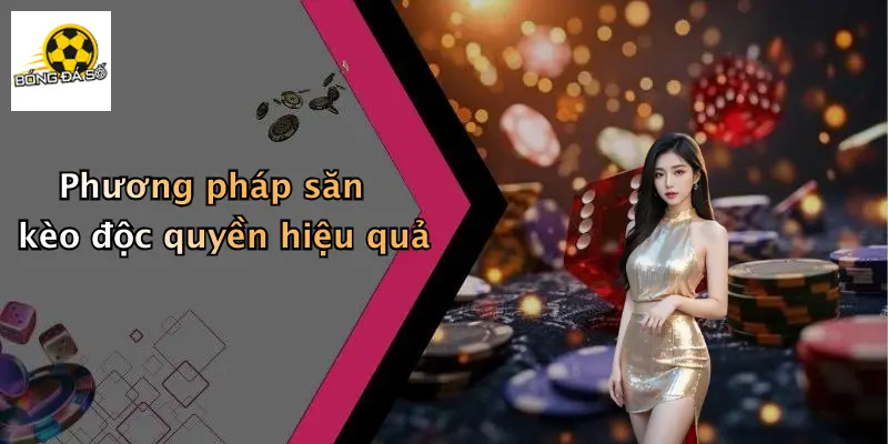 Phương pháp săn kèo độc quyền hiệu quả