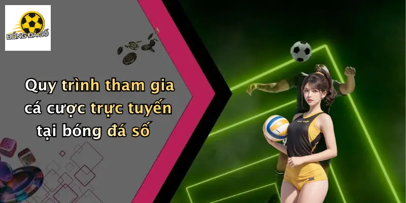 Quy trình tham gia cá cược trực tuyến tại bóng đá số