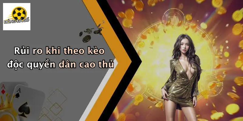 Rủi ro khi theo kèo độc quyền dân cao thủ