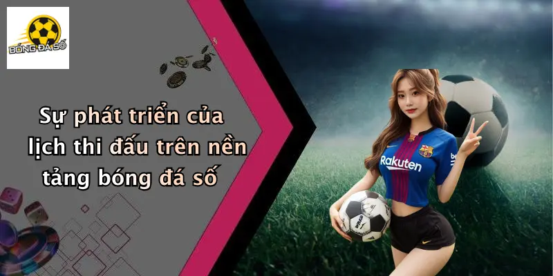 Sự phát triển của lịch thi đấu trên nền tảng bóng đá số