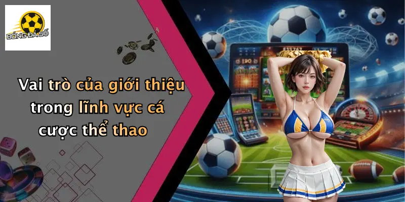 Vai trò của giới thiệu trong lĩnh vực cá cược thể thao