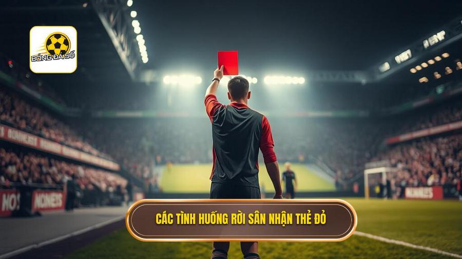  Các tình huống rời sân nhận thẻ đỏ