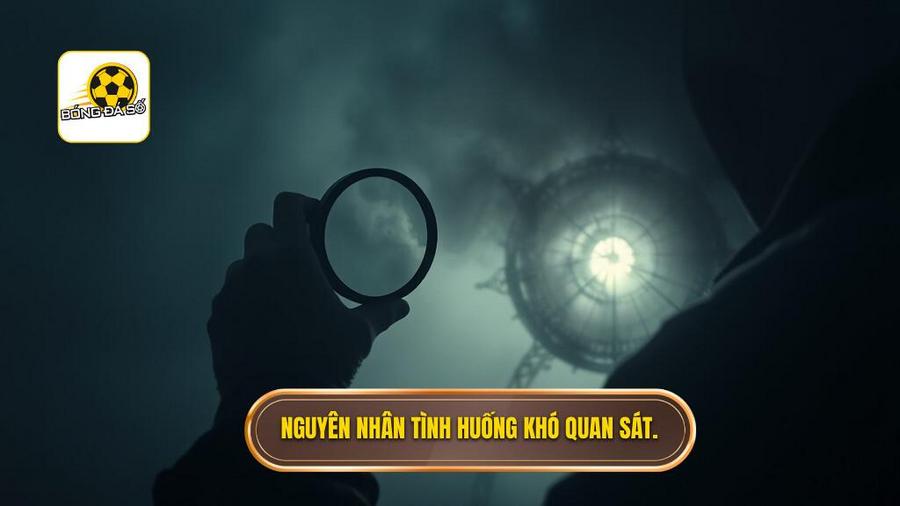  Nguyên nhân tình huống khó quan sát.