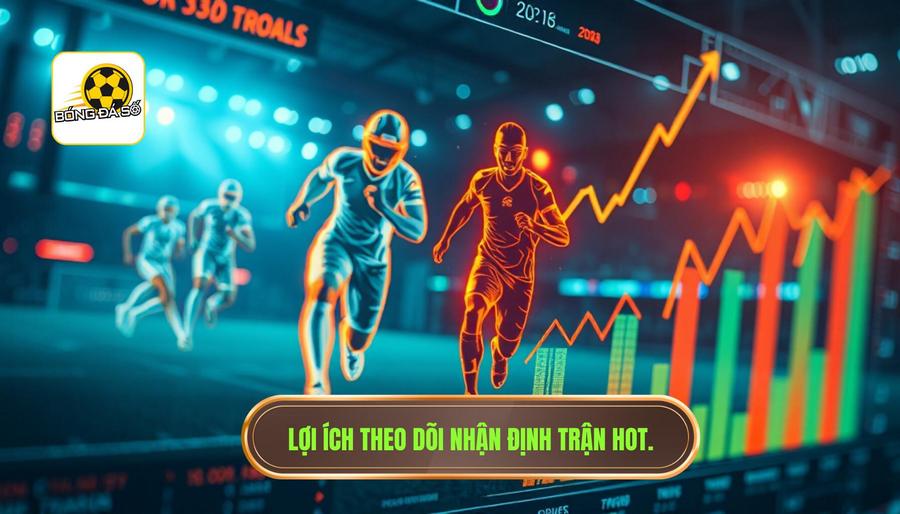 Tại sao việc theo dõi nhận định trận hot lại quan trọng?